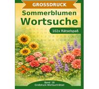 Sommerblumen - Wortsuche in Großdruck: 102 Wortsuchrätsel mit extra großer Schrift | Gehirnjogging rund um Sommerblumen | Geschenkidee für Oma & Opa