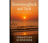 Sommerglück auf Sylt: Eine Flucht nach Sylt wird zum Neuanfang ihres Lebens..