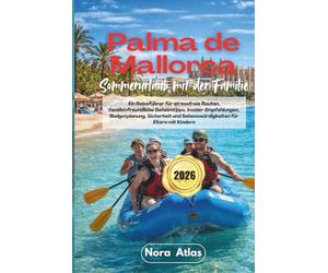 Sommerurlaub für Familien in Palma de Mallorca 2026: Ein Reiseführer für stressfreie Routen, familienfreundliche Geheimtipps, Insider-Empfehlungen, ... und Sehenswürdigkeiten für Eltern mit Kindern
