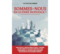 Sommes-nous en Guerre Mondiale ?: Analyse de la géopolitique actuelle : Ukraine, Moyen-Orient et rivalité Chine États-Unis - comprendre les tensions qui pourraient déclencher un basculement mondial