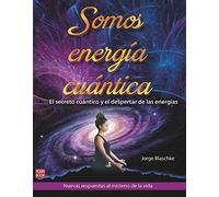 Somos energía cuántica: El secreto cuántico y el despertar de las energías (ALTERNATIVAS)