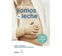 Somos la leche: Dudas, consejos y falsos mitos sobre la lactancia / We Are Milk: Doubts, advice, and false myths about breastfeeding (Embarazo, bebé y crianza)