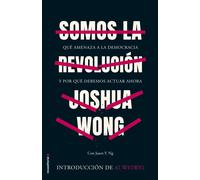 Somos la revolución. Qué amenaza a la democracia y por qué debemos actuar ahora | Joshua Wong, Jason Y. Ng