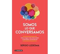 Somos lo que conversamos: Cómo lograr más efectividad y bienestar conversando