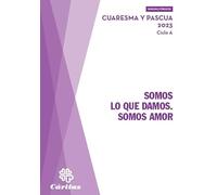 Somos lo que damos. Somos amor: Cuaresma y Pascua 2023 (Guiones litúrgicos)