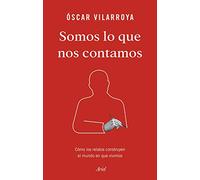 Somos lo que nos contamos: Cómo los relatos construyen el mundo en que vivimos (Ariel)