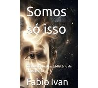 Somos só isso: Ciência, Espírito e o Mistério da Consciência
