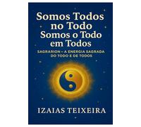 somos todos no todo somos o todo em todos: sagrarion a energia do todo e de todos