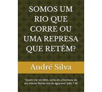 SOMOS UM RIO QUE CORRE OU UMA REPRESA QUE RETÉM?: "Quem crer em Mim, como diz a Escritura, do seu interior fluirão rios de água viva" João 7:38