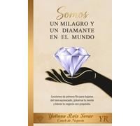SOMOS UN MILAGRO Y UN DIAMANTE EN EL MUNDO: lecciones de primera fila para bajarse del tren equivocado, gobernar tu mente y liderar tu negocio con propósito
