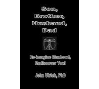 Son, Brother, Husband, Dad: Re-imagine Manhood, Rediscover You!