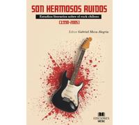 Son hermosos ruidos: Estudios Literarios sobre el Rock Chileno (1990-2005)
