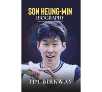 Son Heung-min Biography: The Rise of the South Korean Football Star and Tottenham Hotspur Legend (Icons Unveiled)