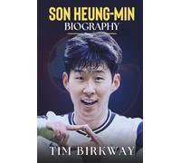 Son Heung-min Biography: The Rise of the South Korean Football Star and Tottenham Hotspur Legend (Icons Unveiled)
