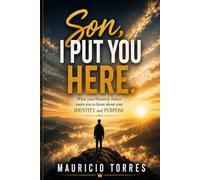 SON, I PUT YOU HERE: What Your Heavenly Father Wants You To Know About Purpose, Identity & Calling