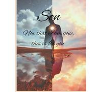 Son, now that I am gone this is for you: Guiding You with Love: A Mother's Final Wishes