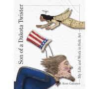 Son of a Dakota Twister: My Life and Work in Folk Art: The Life and Works of a Folk Artist
