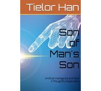 Son of Man's Son: Artificial Intelligence and Faith A Thoughtful Exploration