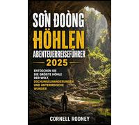 SƠN ĐOÒNG HÖHLEN ABENTEUERREISEFÜHRER 2025: ENTDECKEN SIE DIE GRÖßTE HÖHLE DER WELT, DSCHUNGELWANDERUNGEN UND UNTERIRDISCHE WUNDER (Pathfinder Travel And Adventure Guides)