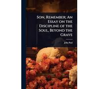 Son, Remember; An Essay on the Discipline of the Soul, Beyond the Grave