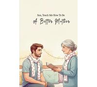 Son, Teach Me How To Be A Better Mother: A Guided Journal For Mothers To Listen, Learn, And Grow Through Their Son’s Words
