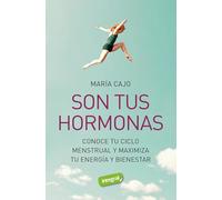 Son tus hormonas: Conoce tu ciclo menstrual y maximiza tu energia y bienestar (Salud)