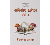 SOÑANDO JUNTOS: Relatos cortos. Vol. 2 (Antologías)