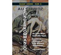 Sonderkommando Auschwitz III: They Wept Crocodile Tears. A Critical Analysis of Late Witness Testimonies: 46 (Holocaust Handbooks)