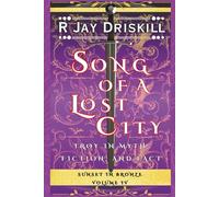 Song of a Lost City: Troy in Myth, Fiction, and Fact (Sunset in Bronze)