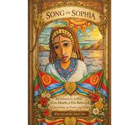 Song Of Sophia: 101 Poems by a Poet on the Death of His Beloved - A Chronology in Poetry and Praise