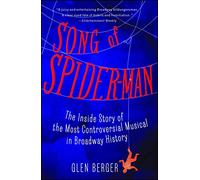 Song of Spider-Man: The Inside Story of the Most Controversial Musical in Broadway History
