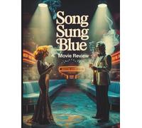 SONG SUNG BLUE MOVIE REVIEW: A Deep Dive into the Film, The True Story of Mike and Claire Sardina, and the Healing Power of Neil Diamond's Music