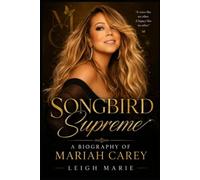 Songbird Supreme: A Biography of Mariah Carey