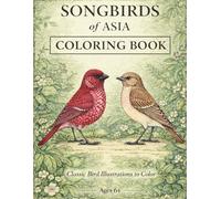 SONGBIRDS OF ASIA COLORING BOOK: 32 Vintage Songbird Illustrations with Fun Facts for Relaxation and Creative Enjoyment (SONGBIRDS OF THE WORLD COLORING BOOK)