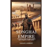 SONGHAI EMPIRE: The Untold Story of Gold, Power, and Conquest in West Africa (Empires of the World Series)