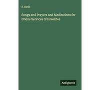 Songs and Prayers and Meditations for Divine Services of Israelites