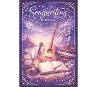 Songs I'm Still Writing: A Creative Notebook for Songwriters, Musicians, and Lyricists