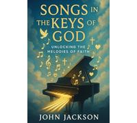 SONGS IN THE KEYS OF GOD: Unlocking the Melodies of Faith