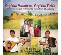 Songs & Instrumental Music for S.E. Albania : Cry You Mountains, Cry You Fields