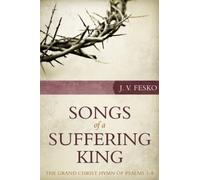 [(Songs of a Suffering King : The Grand Christ Hymn of Psalms 1-8)] [By (author) J V Fesko] published on (April, 2014)