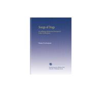 Songs of Dogs: An Anthology Selected and Arranged by Robert Frothingham.