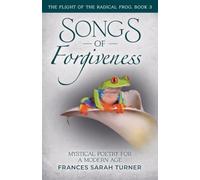 Songs of Forgiveness: Mystical Poetry for a Modern Age: 3 (The Flight of the Radical Frog)