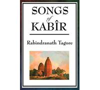 SONGS OF KABÎR: Devotional Poems of Kabir Translated and Interpreted by Rabindranath Tagore