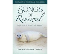 Songs of Renewal: Tales of a Body Therapist (The Flight of the Radical Frog)