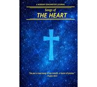 Songs of the Heart: Worship Songwriter's Journal - A Sacred Space to Write Lyrics, Scripture & Songs of Praise for Worship Leaders and Christian Creatives