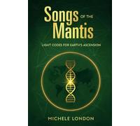 Songs of the Mantis: Light Codes for Earth's Ascension