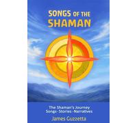 Songs of the Shaman: A collection of Songs, Narratives, and Stories