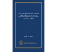Songs of the valiant voivode and other strange folklore, for the first time collected from Roumanian peasants and set forth in English