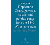 Songs of Tippecanoe: Campaign verse, ballads, and political songs from the 1840 Whig movement