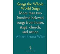 Songs the Whole World Sings: More than two hundred beloved songs from home, stage, church, and nation